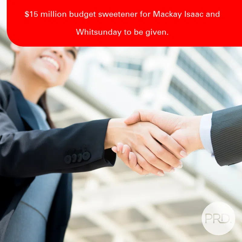 $15 million budget sweetener for Mackay Isaac and Whitsunday to be given.
