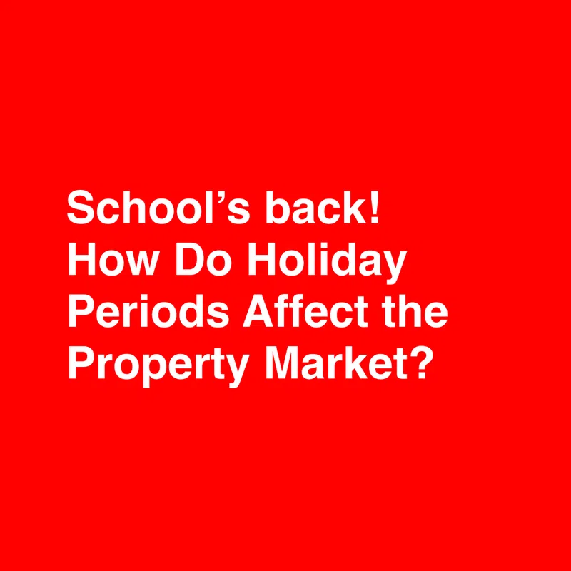 School's back! How Do Holiday Periods Affect the Property Market?