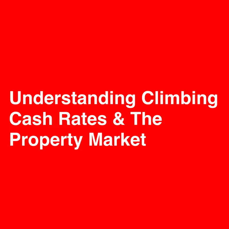 Understanding Climbing Cash Rates & The Property Market