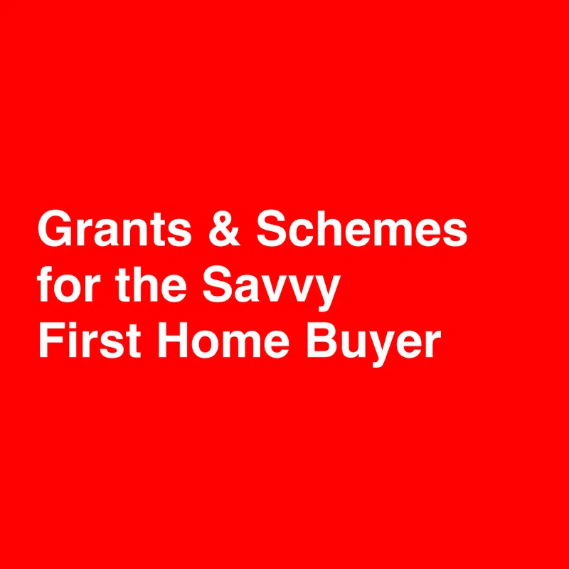 Grants and Schemes for the Savvy First Home Buyer