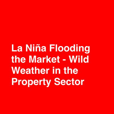 La Niña Flooding the Market - Wild Weather in the Property Sector cover