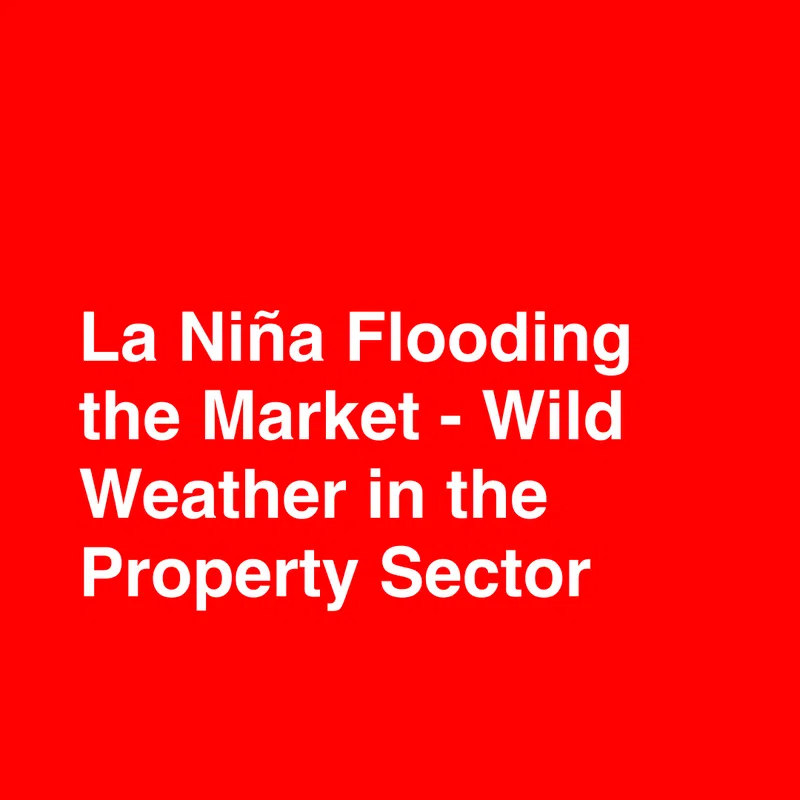 La Niña Flooding the Market - Wild Weather in the Property Sector